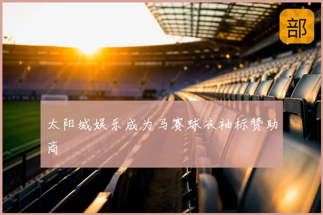 太阳城娱乐成为马赛球衣袖标赞助商